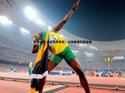 雷速体育-泳坛失利背后，认知差距仍是未解之谜