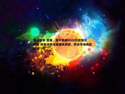 雷速体育-意媒，那不勒斯4500万欧报价皮奥-埃斯波西托遭国米拒绝，转会市场再掀波澜