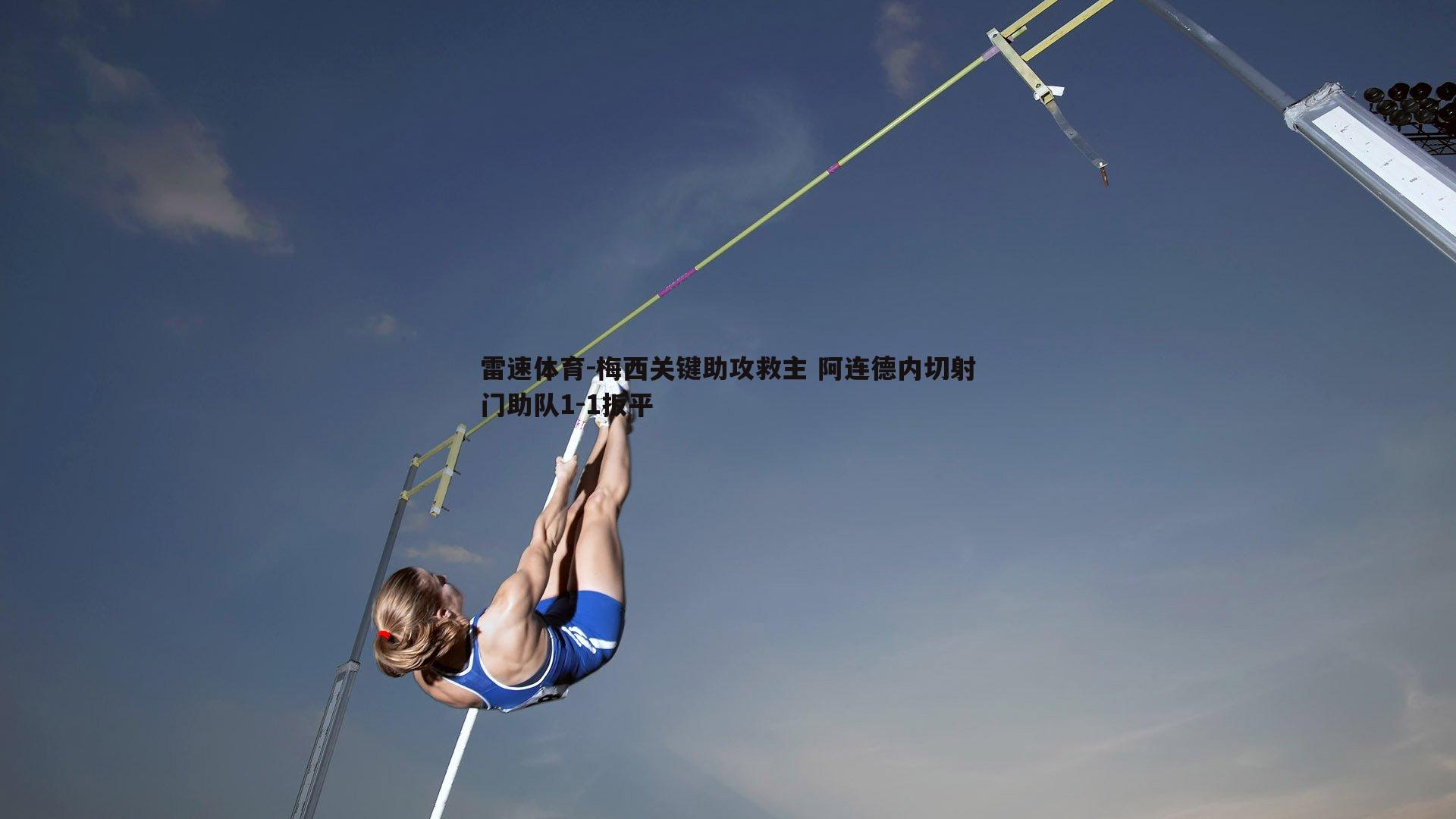 梅西关键助攻救主 阿连德内切射门助队1-1扳平